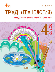Труд (Технология). 4 класс: тетрадь творческих работ и проектов