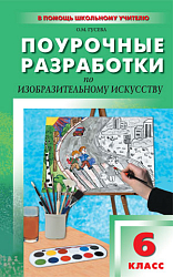 Поурочные разработки по изобразительному искусству. 6 класс. К УМК Б.М. Неменского