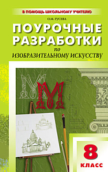 Поурочные разработки по изобразительному искусству. 8 класс. К УМК Б.М. Неменского